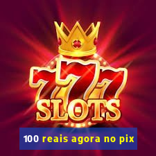 100 reais agora no pix